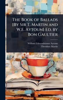 Book of Ballads [By Sir T. Martin and W.E. Aytoun] Ed. by Bon Gaultier