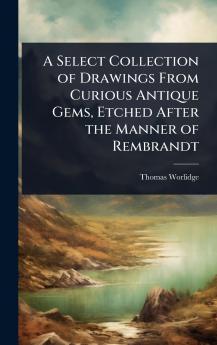 Select Collection of Drawings From Curious Antique Gems Etched After the Manner of Rembrandt