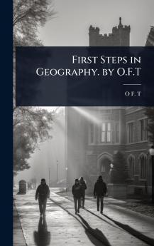 First Steps in Geography. by O.F.T