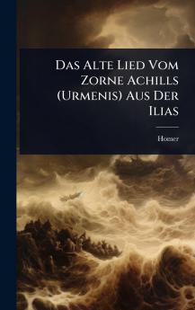 Alte Lied Vom Zorne Achills (Urmenis) Aus Der Ilias