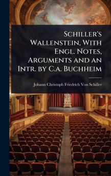 Schiller's Wallenstein With Engl. Notes Arguments and an Intr. by C.a. Buchheim