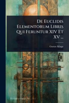 De Euclidis Elementorum Libris Qui Feruntur XIV Et XV ...