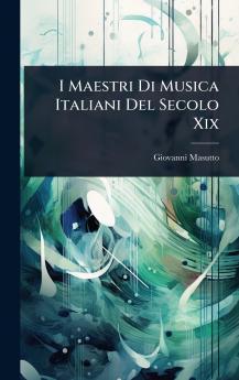 I Maestri Di Musica Italiani Del Secolo Xix