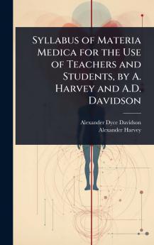 Syllabus of Materia Medica for the Use of Teachers and Students by A. Harvey and A.D. Davidson