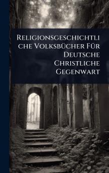 Religionsgeschichtliche VolksbÃ1/4cher FÃ1/4r Deutsche Christliche Gegenwart