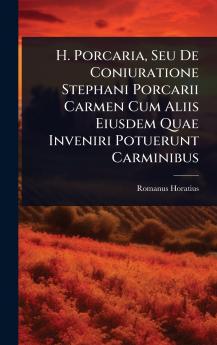 H. Porcaria Seu De Coniuratione Stephani Porcarii Carmen Cum Aliis Eiusdem Quae Inveniri Potuerunt Carminibus