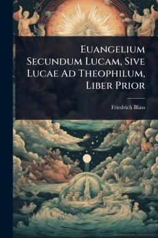 Euangelium Secundum Lucam Sive Lucae Ad Theophilum Liber Prior