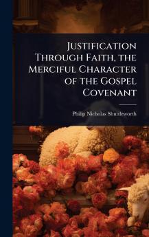 Justification Through Faith the Merciful Character of the Gospel Covenant