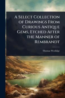 Select Collection of Drawings From Curious Antique Gems Etched After the Manner of Rembrandt