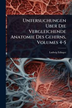 Untersuchungen Uber Die Vergleichende Anatomie Des Gehirns Volumes 4-5