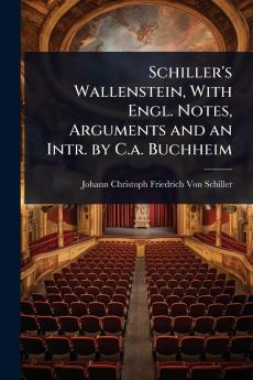 Schiller's Wallenstein With Engl. Notes Arguments and an Intr. by C.a. Buchheim
