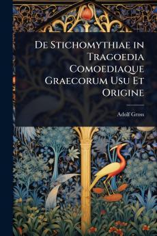 De Stichomythiae in Tragoedia Comoediaque Graecorum Usu Et Origine