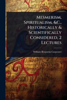 Mesmerism Spiritualism &C. Historically & Scientifically Considered 2 Lectures