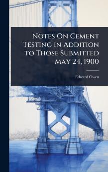Notes On Cement Testing in Addition to Those Submitted May 24 1900