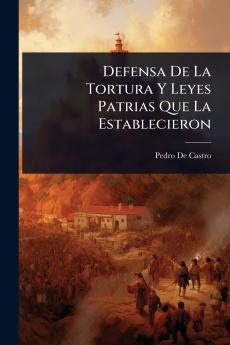 Defensa De La Tortura Y Leyes Patrias Que La Establecieron