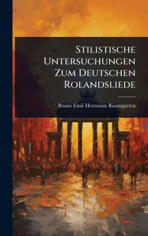 Stilistische Untersuchungen Zum Deutschen Rolandsliede