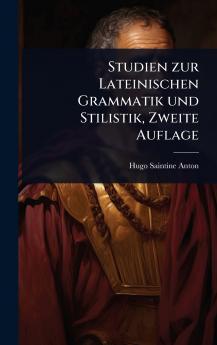 Studien zur Lateinischen Grammatik und Stilistik Zweite Auflage