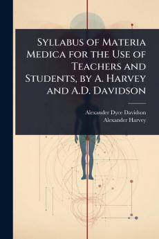 Syllabus of Materia Medica for the Use of Teachers and Students by A. Harvey and A.D. Davidson