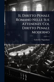 Diritto Penale Romano Nelle Sue Attenenze Col Diritto Penale Moderno