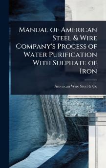 Manual of American Steel & Wire Company's Process of Water Purification With Sulphate of Iron