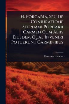 H. Porcaria Seu De Coniuratione Stephani Porcarii Carmen Cum Aliis Eiusdem Quae Inveniri Potuerunt Carminibus