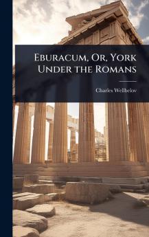 Eburacum Or York Under the Romans