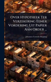 Over Hypotheek Ter Verzekering Eener Vordering Uit Papier Aan Order ...