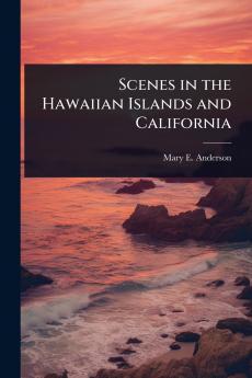 Scenes in the Hawaiian Islands and California