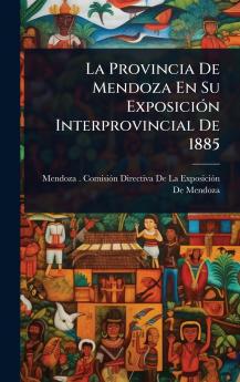 Provincia De Mendoza En Su ExposiciÃ3n Interprovincial De 1885
