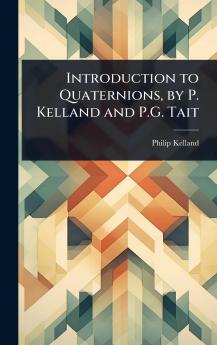 Introduction to Quaternions by P. Kelland and P.G. Tait