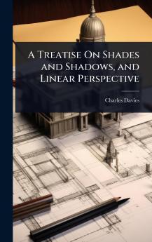 Treatise On Shades and Shadows and Linear Perspective