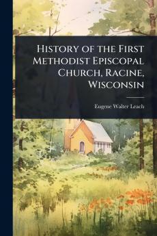 History of the First Methodist Episcopal Church Racine Wisconsin