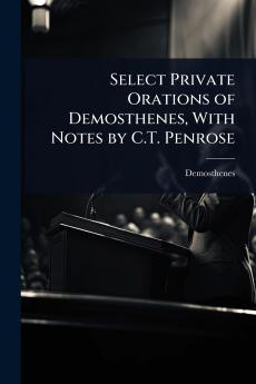 Select Private Orations of Demosthenes With Notes by C.T. Penrose