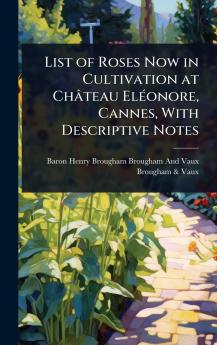 List of Roses Now in Cultivation at Château ElÃ(c)onore Cannes With Descriptive Notes