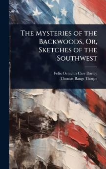 Mysteries of the Backwoods Or Sketches of the Southwest