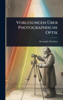 Vorlesungen Ã&#156;ber Photographische Optik