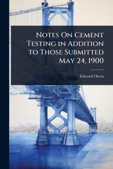 Notes On Cement Testing in Addition to Those Submitted May 24 1900