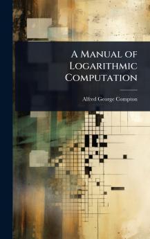 Manual of Logarithmic Computation