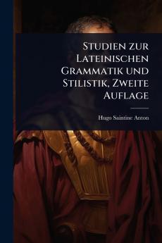 Studien zur Lateinischen Grammatik und Stilistik Zweite Auflage