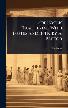 Sophoclis Trachiniae With Notes and Intr. by A. Pretor