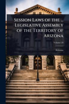 Session Laws of the ... Legislative Assembly of the Territory of Arizona