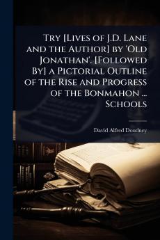 Try [Lives of J.D. Lane and the Author] by 'Old Jonathan'. [Followed By] a Pictorial Outline of the Rise and Progress of the Bonmahon ... Schools