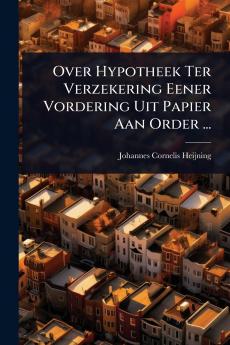 Over Hypotheek Ter Verzekering Eener Vordering Uit Papier Aan Order ...