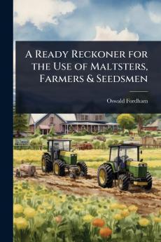 Ready Reckoner for the Use of Maltsters Farmers & Seedsmen