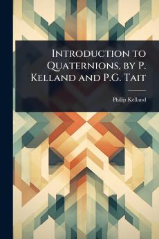 Introduction to Quaternions by P. Kelland and P.G. Tait