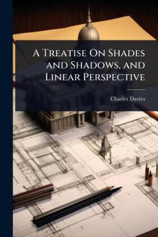 Treatise On Shades and Shadows and Linear Perspective