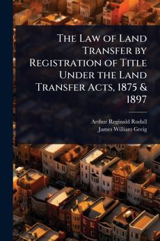 Law of Land Transfer by Registration of Title Under the Land Transfer Acts 1875 & 1897