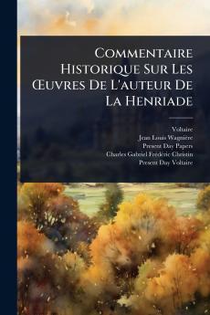 Commentaire Historique Sur Les Å'uvres De L'auteur De La Henriade