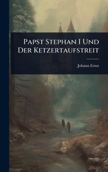 Papst Stephan I Und Der Ketzertaufstreit