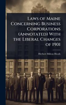 Laws of Maine Concerning Business Corporations (Annotated) With the Liberal Changes of 1901